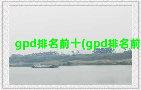 gpd排名前十(gpd排名前十的地区)