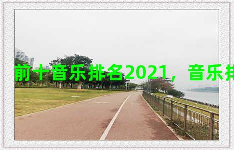 前十音乐排名2021，音乐排名前十名