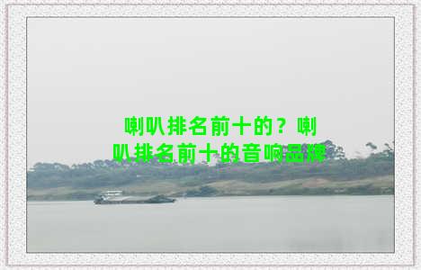 喇叭排名前十的？喇叭排名前十的音响品牌