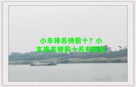 小车排名榜前十？小车排名榜前十名有哪些